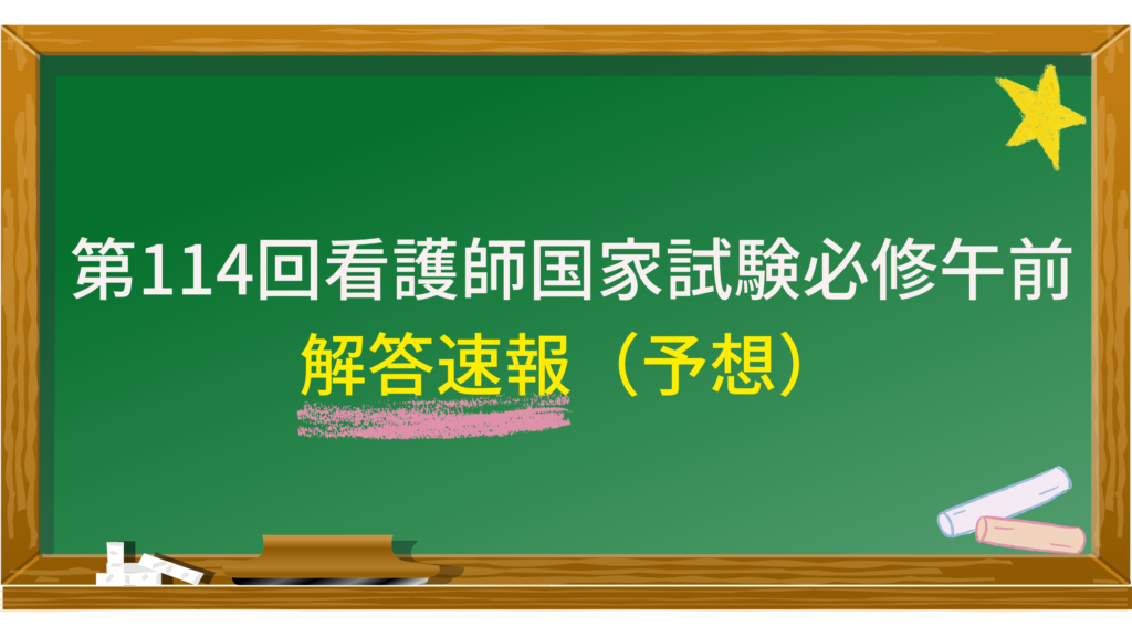 第114回看護師国家試験必修問題（午前）　解答速報（予想）　2025年最新